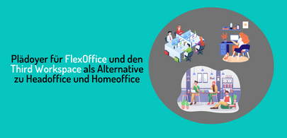 Plädoyer für FlexOffice und den Third Workspace als Alternative zu Headoffice und Homeoffice